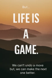 Life is a Game: Every Move is a New Chance